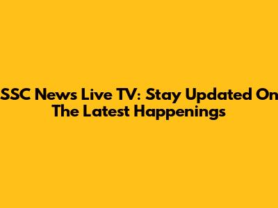 SSC News Live TV: Stay Updated On The Latest Happenings