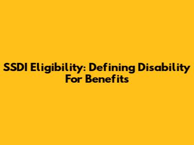 SSDI Eligibility: Defining Disability For Benefits