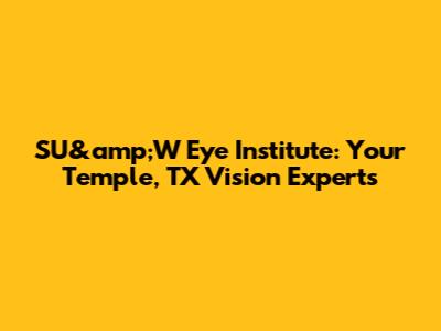 SU&amp;W Eye Institute: Your Temple, TX Vision Experts