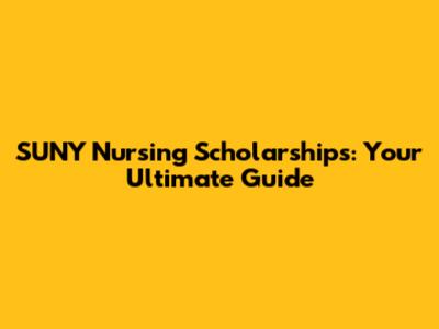 SUNY Nursing Scholarships: Your Ultimate Guide