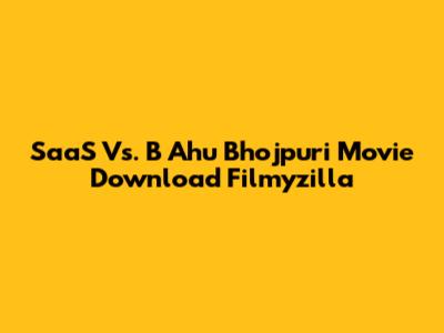 SaaS Vs. B Ahu Bhojpuri Movie Download Filmyzilla