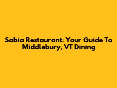 Sabia Restaurant: Your Guide To Middlebury, VT Dining