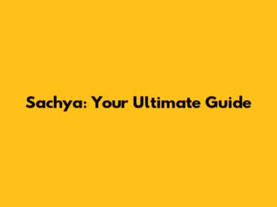 Sachya: Your Ultimate Guide