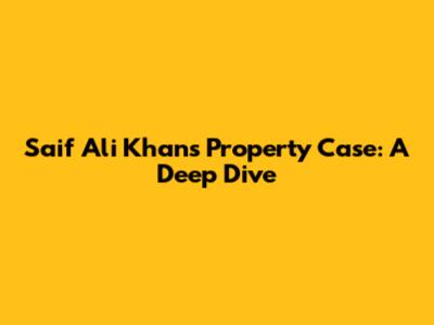 Saif Ali Khan's Property Case: A Deep Dive