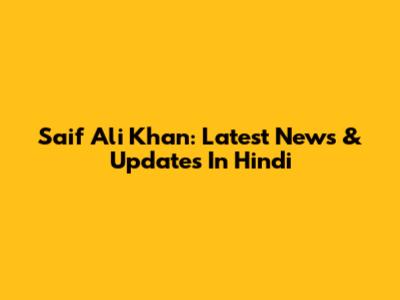 Saif Ali Khan: Latest News & Updates In Hindi
