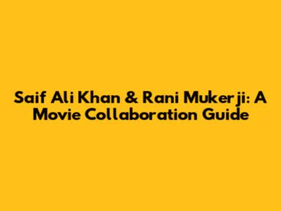 Saif Ali Khan & Rani Mukerji: A Movie Collaboration Guide