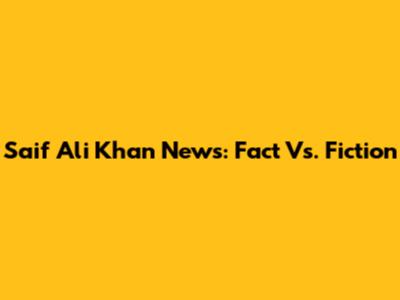 Saif Ali Khan News: Fact Vs. Fiction