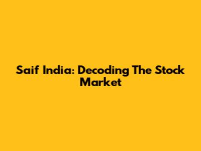 Saif India: Decoding The Stock Market