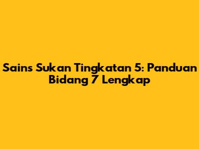 Sains Sukan Tingkatan 5: Panduan Bidang 7 Lengkap