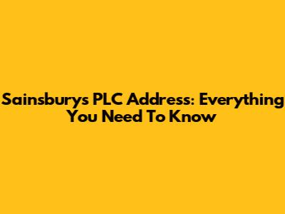 Sainsbury's PLC Address: Everything You Need To Know