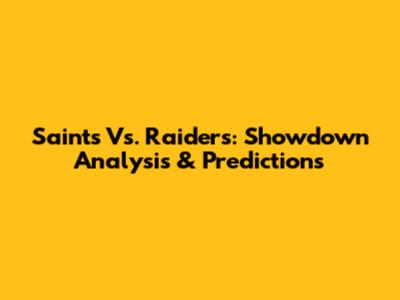 Saints Vs. Raiders: Showdown Analysis & Predictions