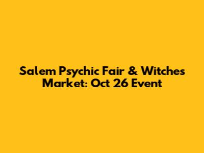 Salem Psychic Fair & Witches Market: Oct 26 Event