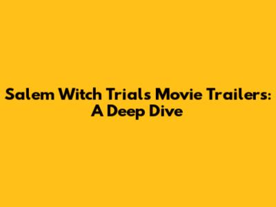 Salem Witch Trials Movie Trailers: A Deep Dive