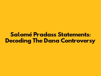 Salomé Pradas's Statements: Decoding The Dana Controversy