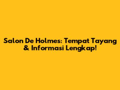 Salon De Holmes: Tempat Tayang & Informasi Lengkap!