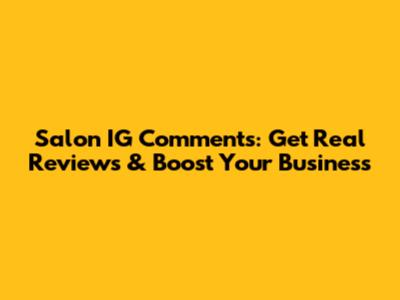 Salon IG Comments: Get Real Reviews & Boost Your Business