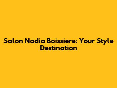 Salon Nadia Boissiere: Your Style Destination