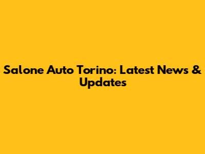 Salone Auto Torino: Latest News & Updates