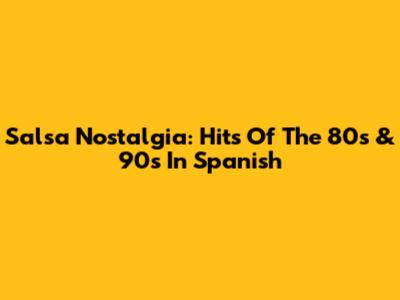 Salsa Nostalgia: Hits Of The 80s & 90s In Spanish