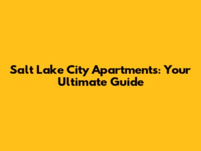 Salt Lake City Apartments: Your Ultimate Guide
