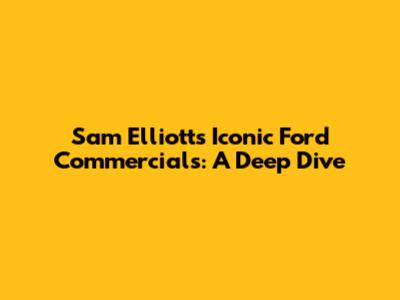 Sam Elliott's Iconic Ford Commercials: A Deep Dive