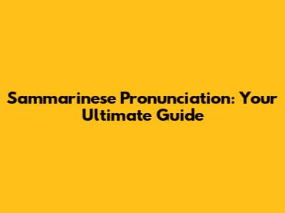Sammarinese Pronunciation: Your Ultimate Guide