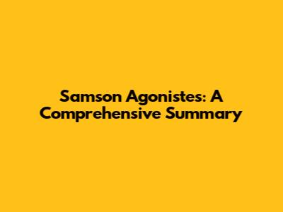 Samson Agonistes: A Comprehensive Summary