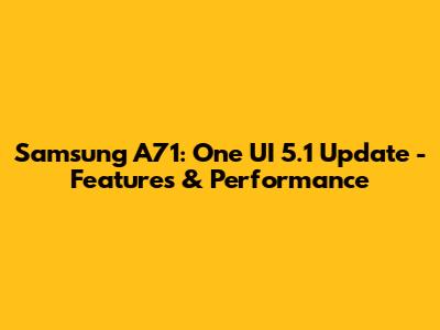 Samsung A71: One UI 5.1 Update - Features & Performance