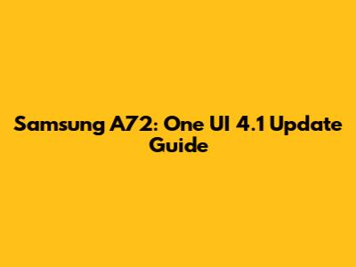 Samsung A72: One UI 4.1 Update Guide