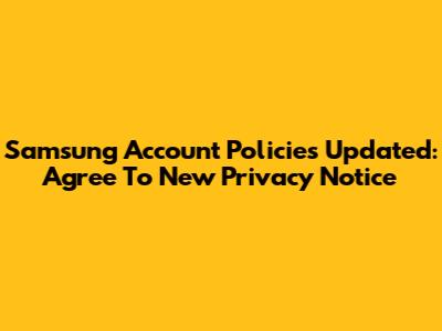 Samsung Account Policies Updated: Agree To New Privacy Notice