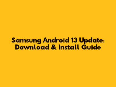 Samsung Android 13 Update: Download & Install Guide