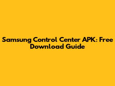 Samsung Control Center APK: Free Download Guide