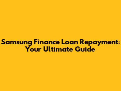 Samsung Finance Loan Repayment: Your Ultimate Guide