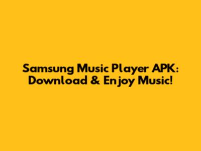 Samsung Music Player APK: Download & Enjoy Music!