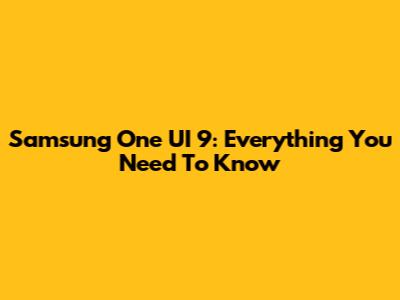 Samsung One UI 9: Everything You Need To Know