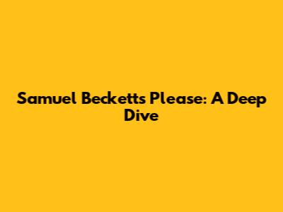 Samuel Beckett's 'Please': A Deep Dive