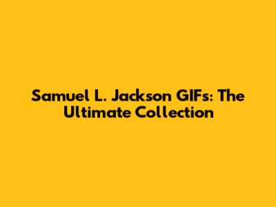 Samuel L. Jackson GIFs: The Ultimate Collection