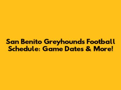 San Benito Greyhounds Football Schedule: Game Dates & More!