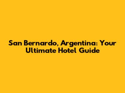 San Bernardo, Argentina: Your Ultimate Hotel Guide