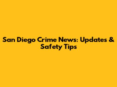 San Diego Crime News: Updates & Safety Tips