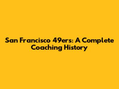 San Francisco 49ers: A Complete Coaching History