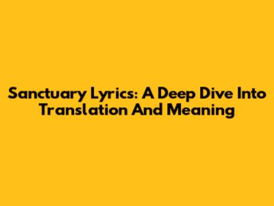 Sanctuary Lyrics: A Deep Dive Into Translation And Meaning