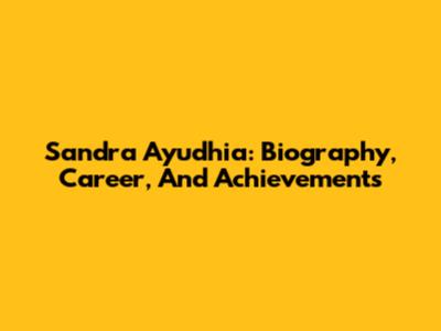 Sandra Ayudhia: Biography, Career, And Achievements