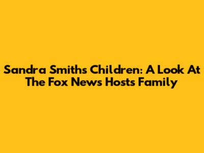 Sandra Smith's Children: A Look At The Fox News Host's Family