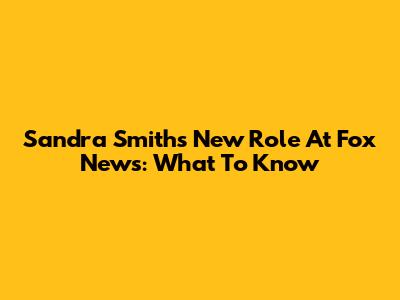 Sandra Smith's New Role At Fox News: What To Know