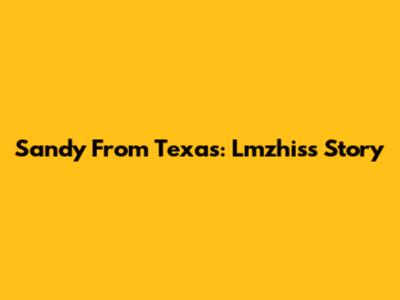 Sandy From Texas: Lmzhis's Story
