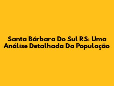 Santa Bárbara Do Sul RS: Uma Análise Detalhada Da População