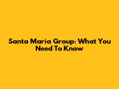 Santa Maria Group: What You Need To Know