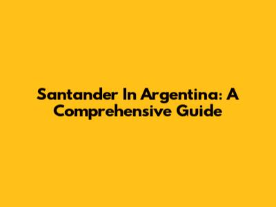 Santander In Argentina: A Comprehensive Guide