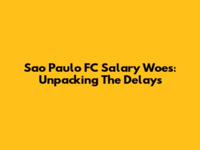 Sao Paulo FC Salary Woes: Unpacking The Delays
